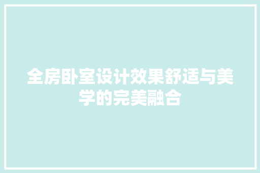 全房卧室设计效果舒适与美学的完美融合