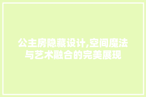 公主房隐藏设计,空间魔法与艺术融合的完美展现