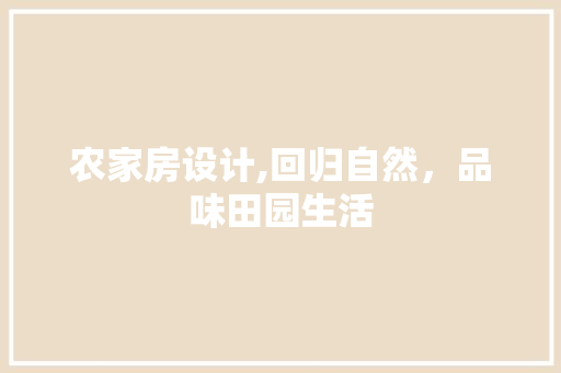 农家房设计,回归自然，品味田园生活