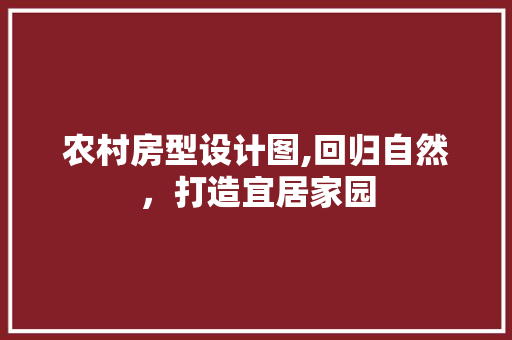 农村房型设计图,回归自然，打造宜居家园 地面装修