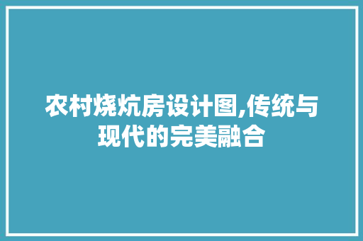 农村烧炕房设计图,传统与现代的完美融合 地面装修