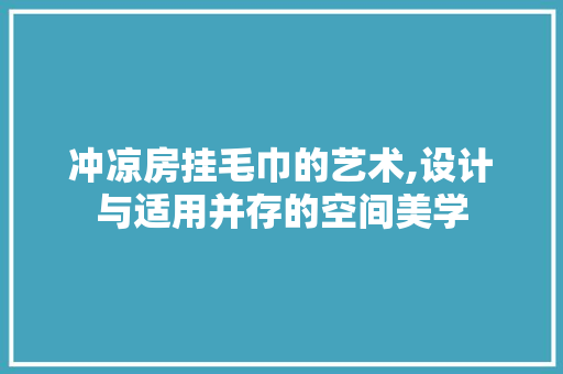 冲凉房挂毛巾的艺术,设计与适用并存的空间美学 庭院装修