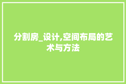 分割房_设计,空间布局的艺术与方法