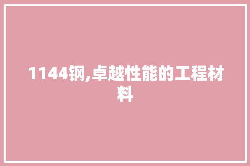 1144钢,卓越性能的工程材料