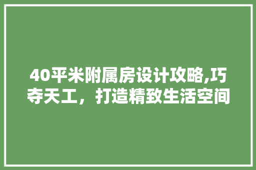 40平米附属房设计攻略,巧夺天工，打造精致生活空间 隔断设计