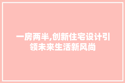 一房两半,创新住宅设计引领未来生活新风尚