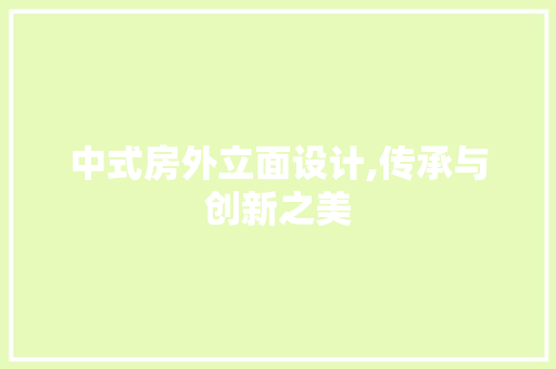 中式房外立面设计,传承与创新之美