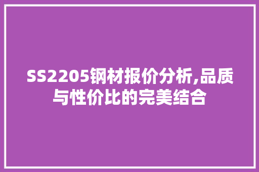 SS2205钢材报价分析,品质与性价比的完美结合