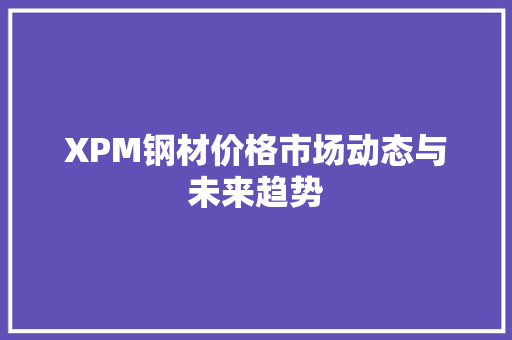 XPM钢材价格市场动态与未来趋势