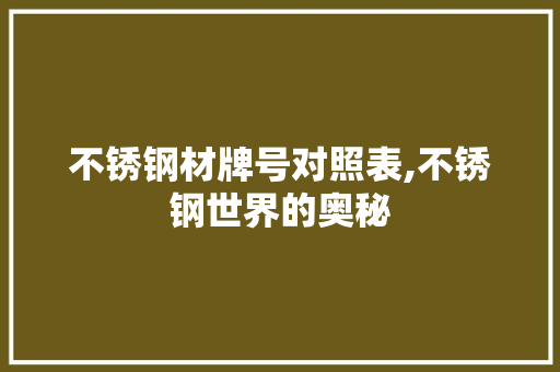 不锈钢材牌号对照表,不锈钢世界的奥秘