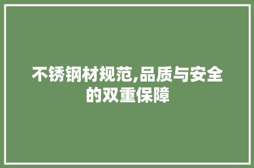 不锈钢材规范,品质与安全的双重保障