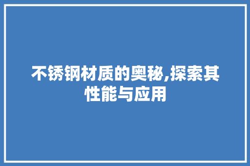不锈钢材质的奥秘,探索其性能与应用