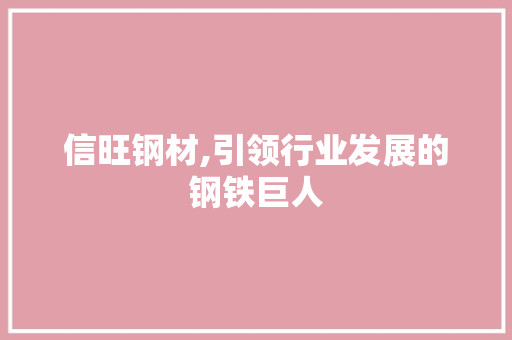 信旺钢材,引领行业发展的钢铁巨人