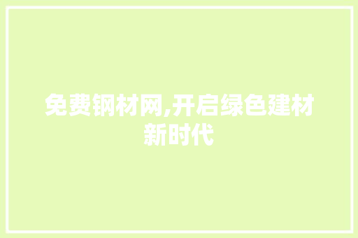 免费钢材网,开启绿色建材新时代