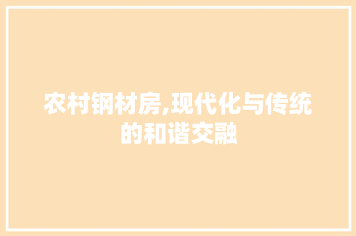 农村钢材房,现代化与传统的和谐交融