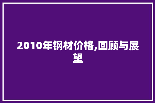 2010年钢材价格,回顾与展望