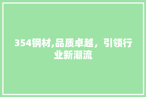 354钢材,品质卓越，引领行业新潮流 庭院装修