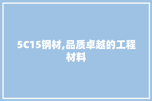 5C15钢材,品质卓越的工程材料
