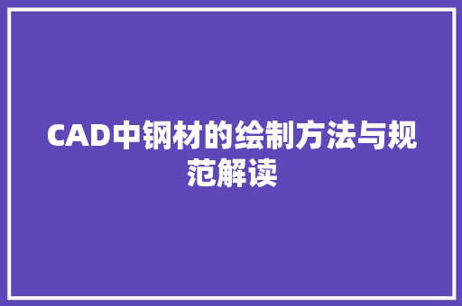 CAD中钢材的绘制方法与规范解读