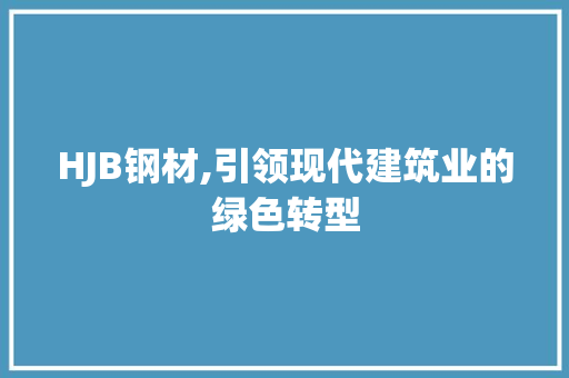 HJB钢材,引领现代建筑业的绿色转型