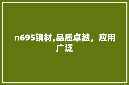 n695钢材,品质卓越，应用广泛