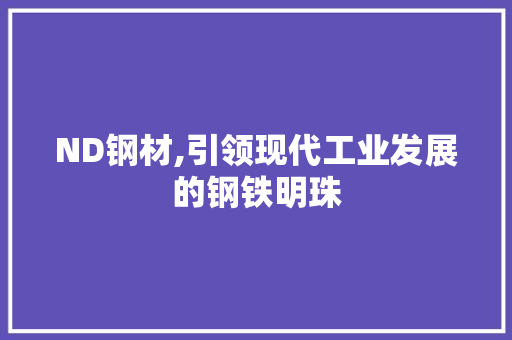 ND钢材,引领现代工业发展的钢铁明珠