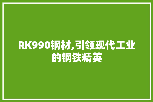 RK990钢材,引领现代工业的钢铁精英