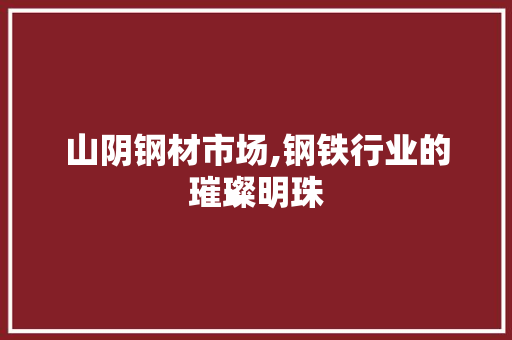 山阴钢材市场,钢铁行业的璀璨明珠 门窗装修
