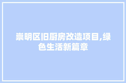崇明区旧厨房改造项目,绿色生活新篇章