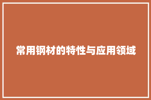 常用钢材的特性与应用领域
