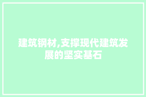 建筑钢材,支撑现代建筑发展的坚实基石