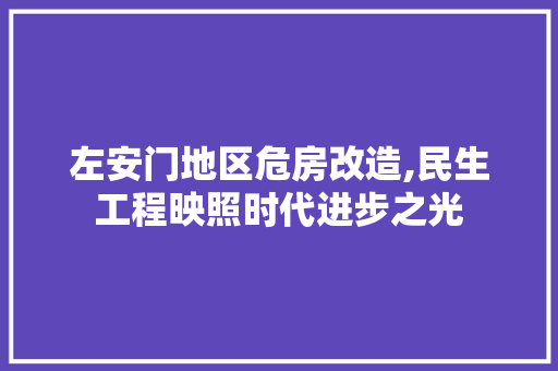 左安门地区危房改造,民生工程映照时代进步之光