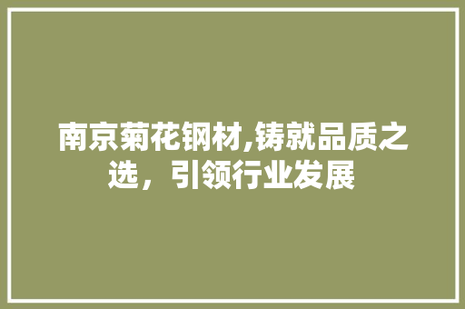 南京菊花钢材,铸就品质之选，引领行业发展 门窗装修