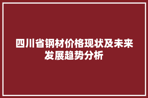 四川省钢材价格现状及未来发展趋势分析