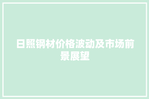 日照钢材价格波动及市场前景展望 地面装修