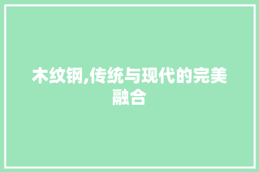 木纹钢,传统与现代的完美融合