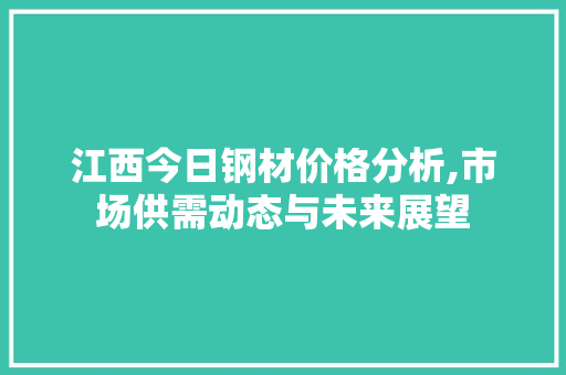 江西今日钢材价格分析,市场供需动态与未来展望 隔断设计