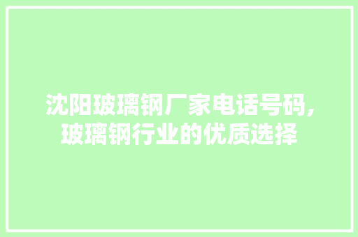 沈阳玻璃钢厂家电话号码,玻璃钢行业的优质选择