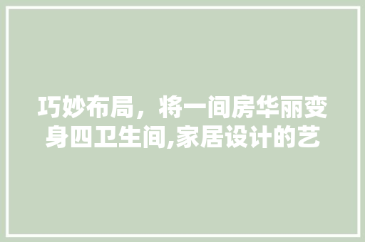 巧妙布局，将一间房华丽变身四卫生间,家居设计的艺术与智慧