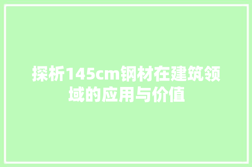 探析145cm钢材在建筑领域的应用与价值
