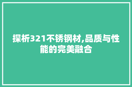 探析321不锈钢材,品质与性能的完美融合