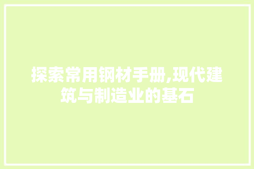 探索常用钢材手册,现代建筑与制造业的基石