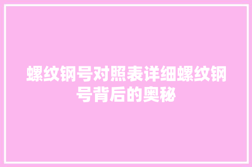 螺纹钢号对照表详细螺纹钢号背后的奥秘