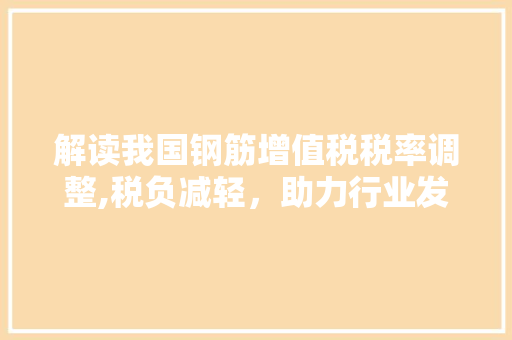 解读我国钢筋增值税税率调整,税负减轻，助力行业发展