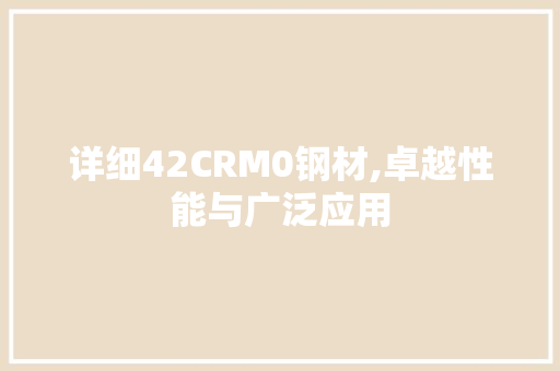 详细42CRM0钢材,卓越性能与广泛应用