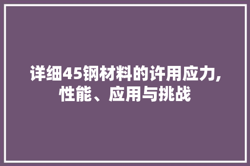 详细45钢材料的许用应力,性能、应用与挑战