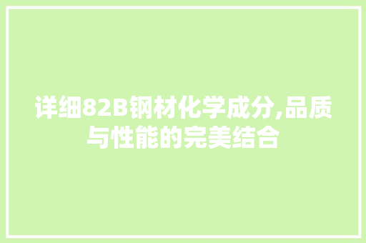 详细82B钢材化学成分,品质与性能的完美结合