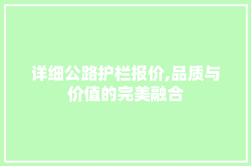 详细公路护栏报价,品质与价值的完美融合