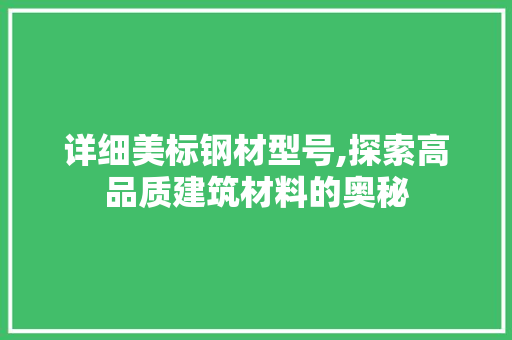 详细美标钢材型号,探索高品质建筑材料的奥秘