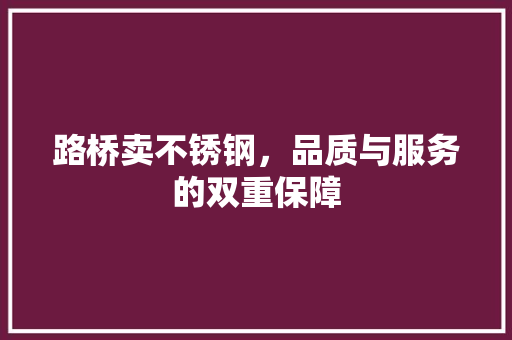 路桥卖不锈钢，品质与服务的双重保障